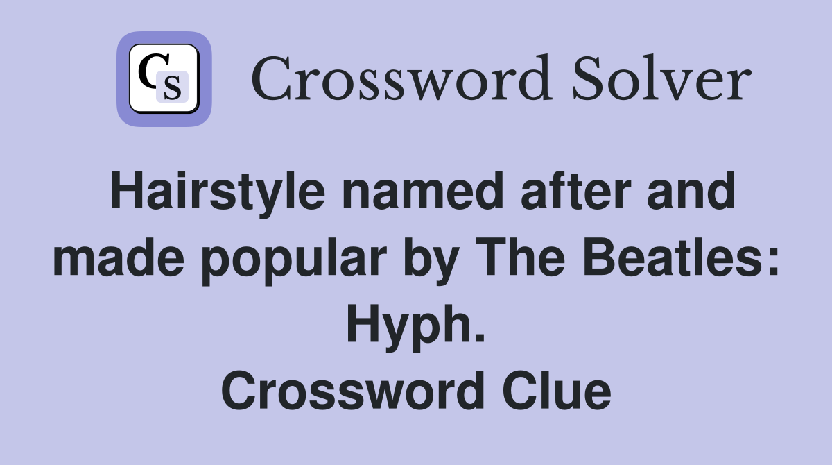 Hairstyle named after and made popular by The Beatles: Hyph. Crossword Clue