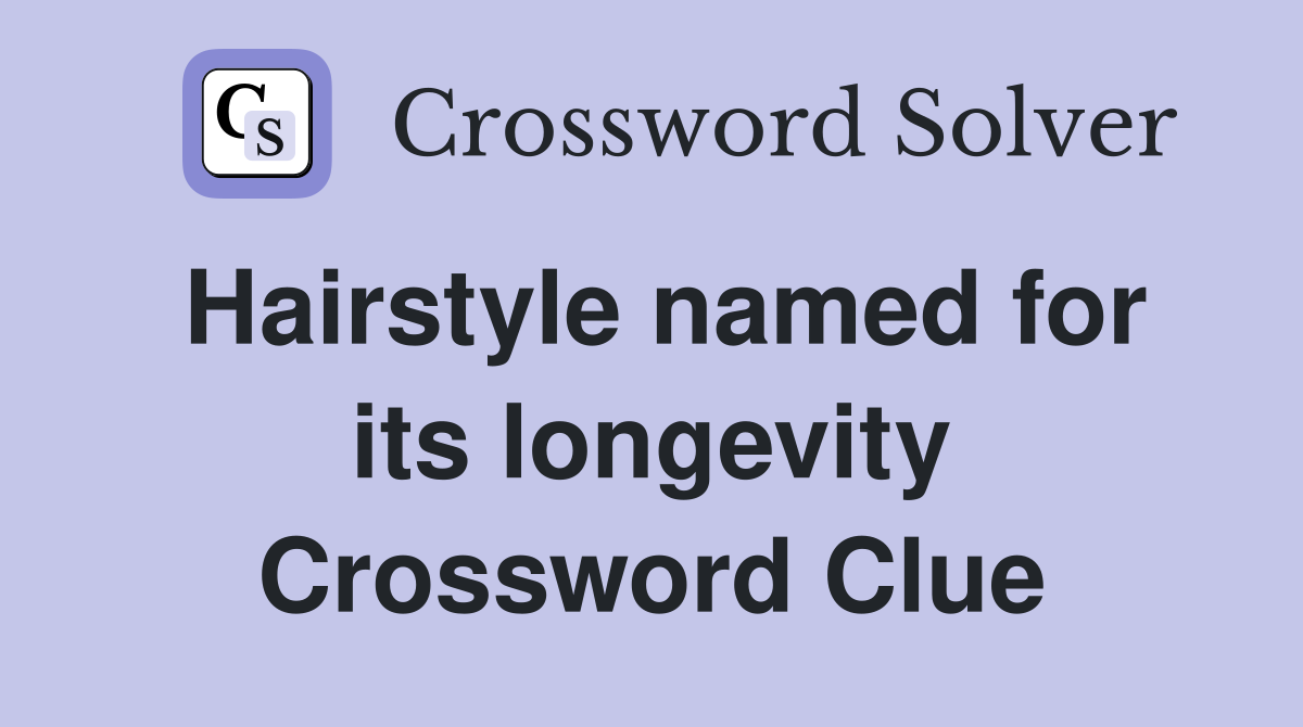 Hairstyle named for its longevity Crossword Clue