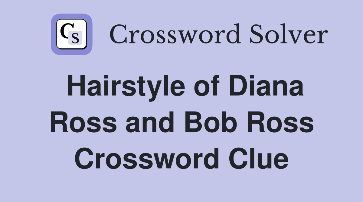 Hairstyle of Diana Ross and Bob Ross Crossword Clue