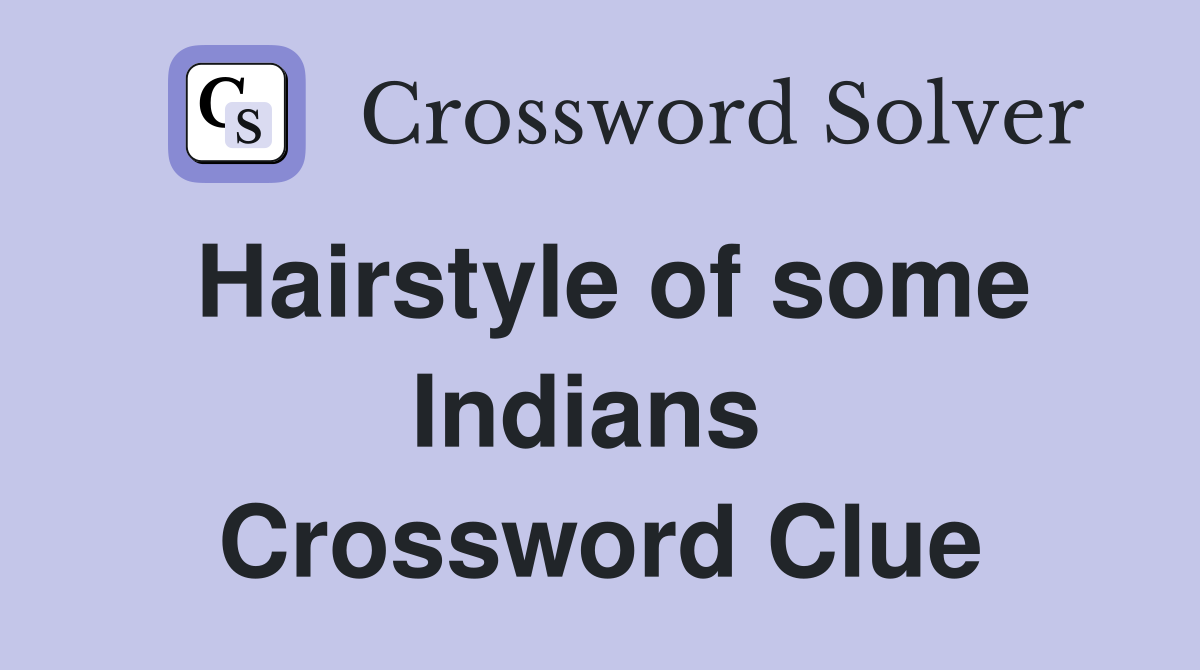 Hairstyle of some Indians  Crossword Clue