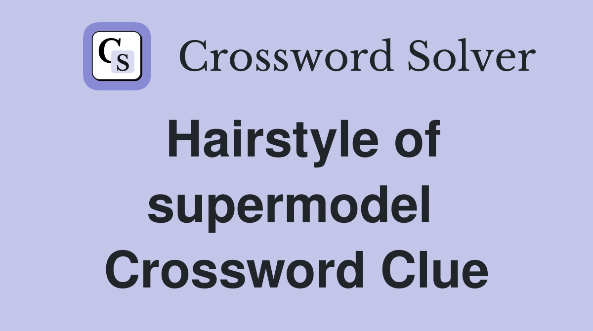 Hairstyle of supermodel  Crossword Clue