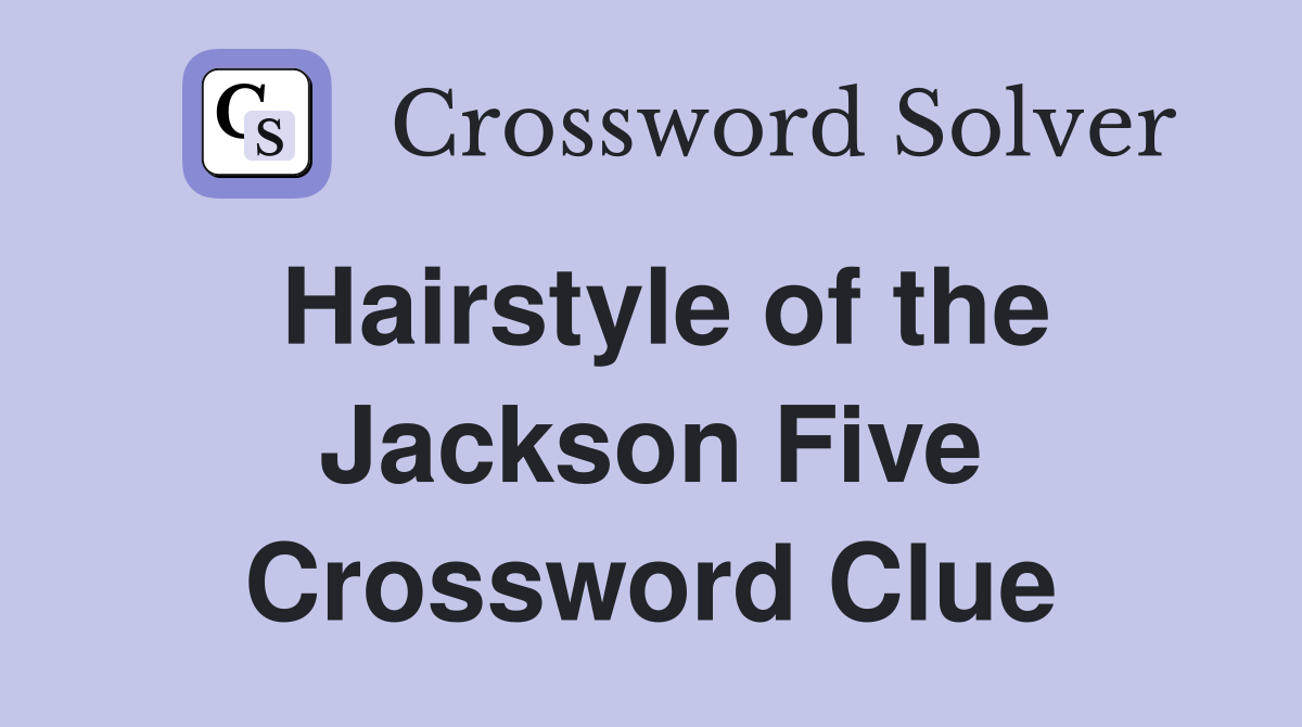 Hairstyle of the Jackson Five Crossword Clue