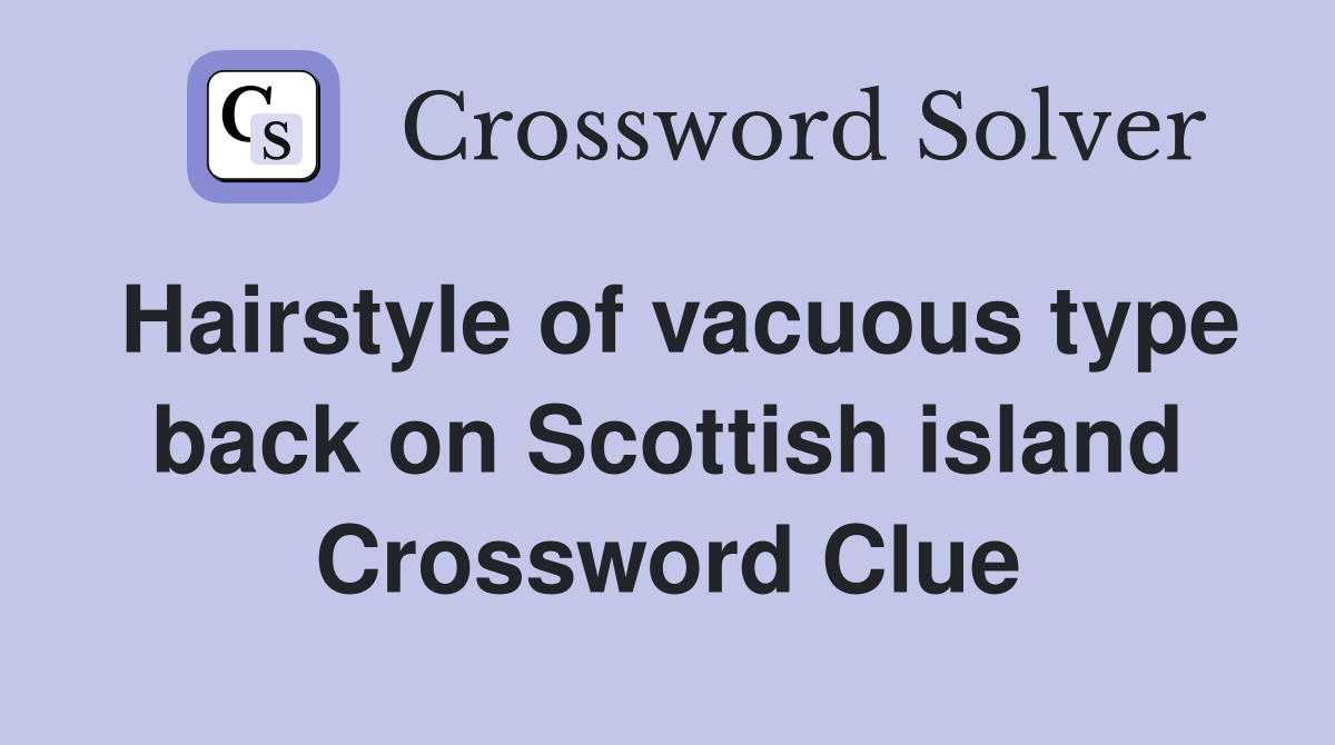 Hairstyle of vacuous type back on Scottish island Crossword Clue