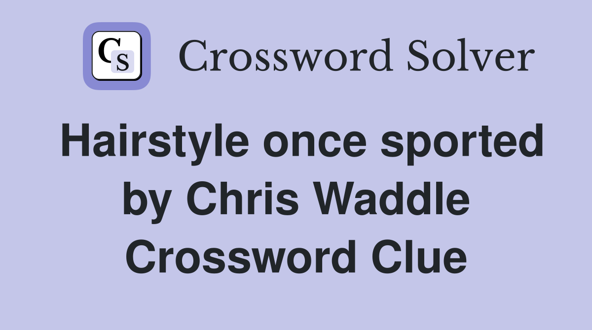 Hairstyle once sported by Chris Waddle Crossword Clue