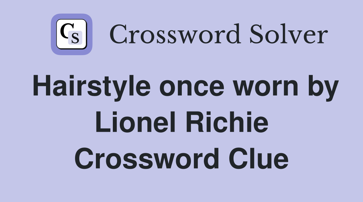 Hairstyle once worn by Lionel Richie Crossword Clue
