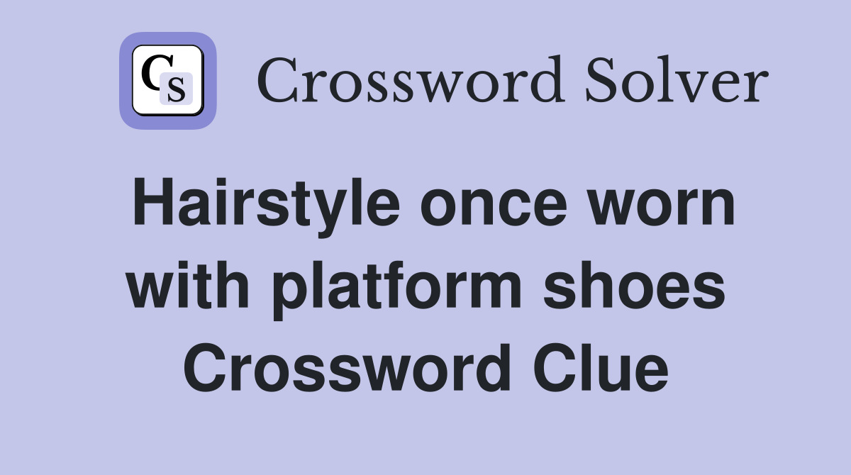 Hairstyle once worn with platform shoes Crossword Clue