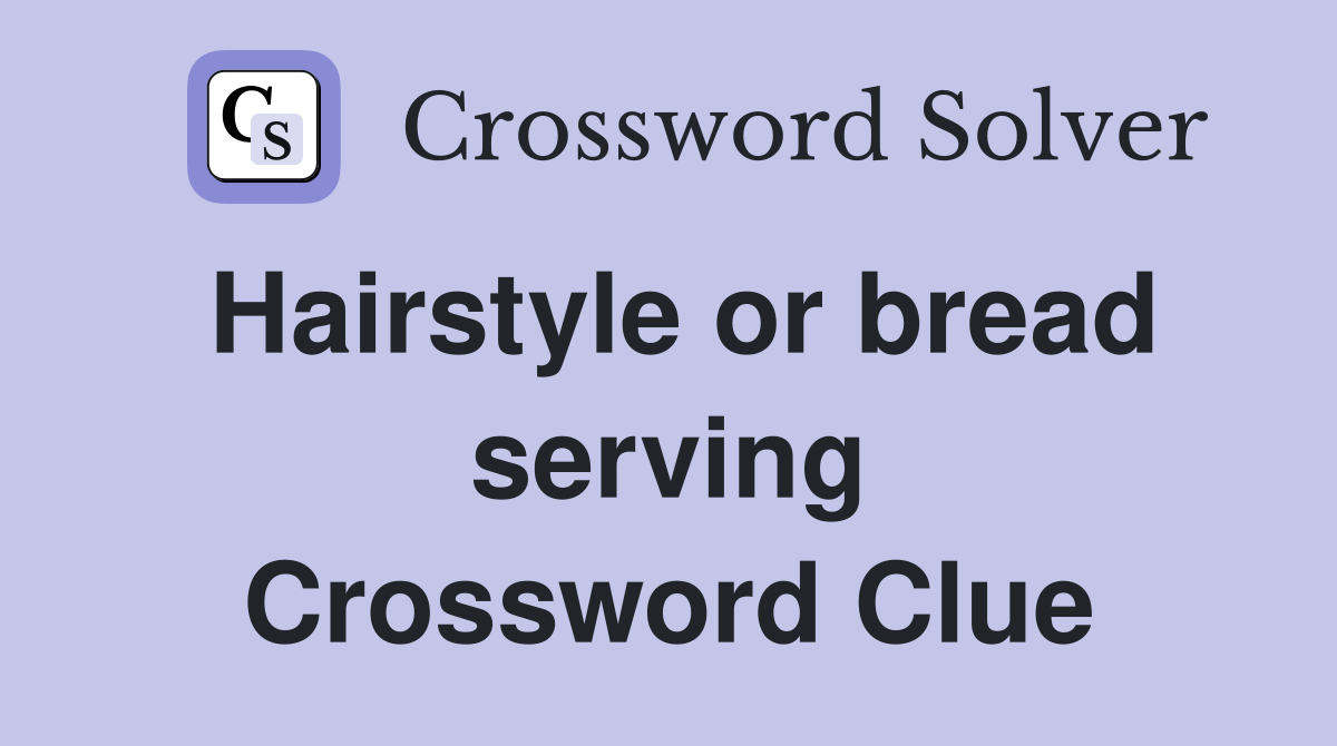 Hairstyle or bread serving Crossword Clue