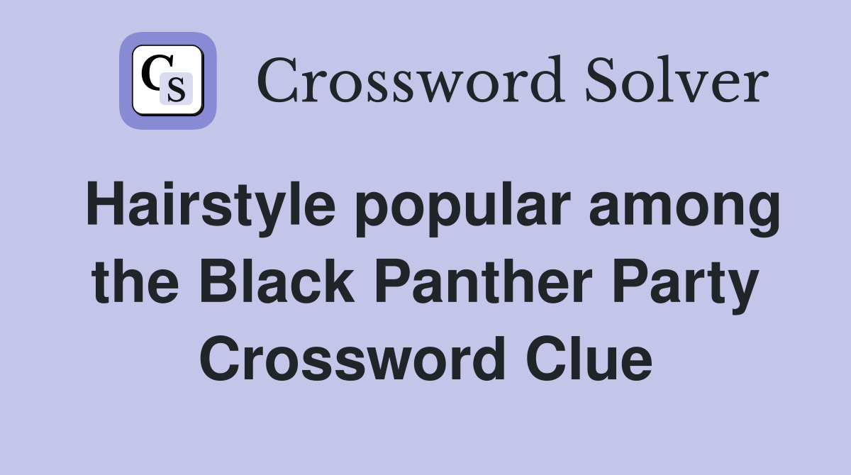 Hairstyle popular among the Black Panther Party Crossword Clue
