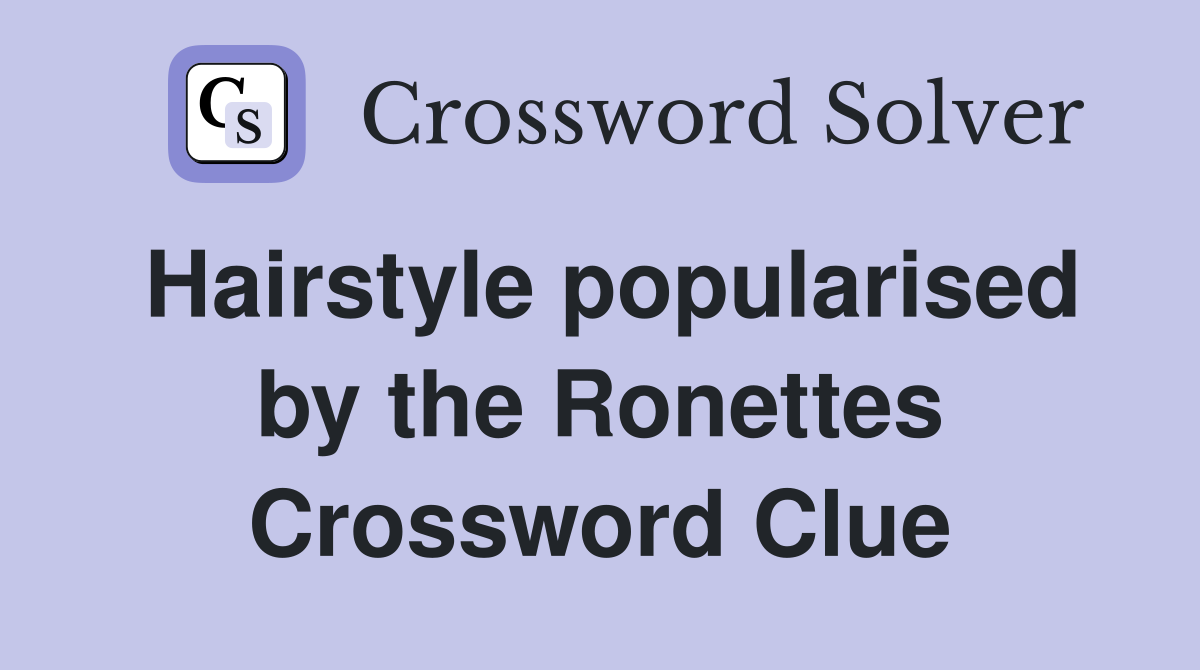 Hairstyle popularised by the Ronettes Crossword Clue