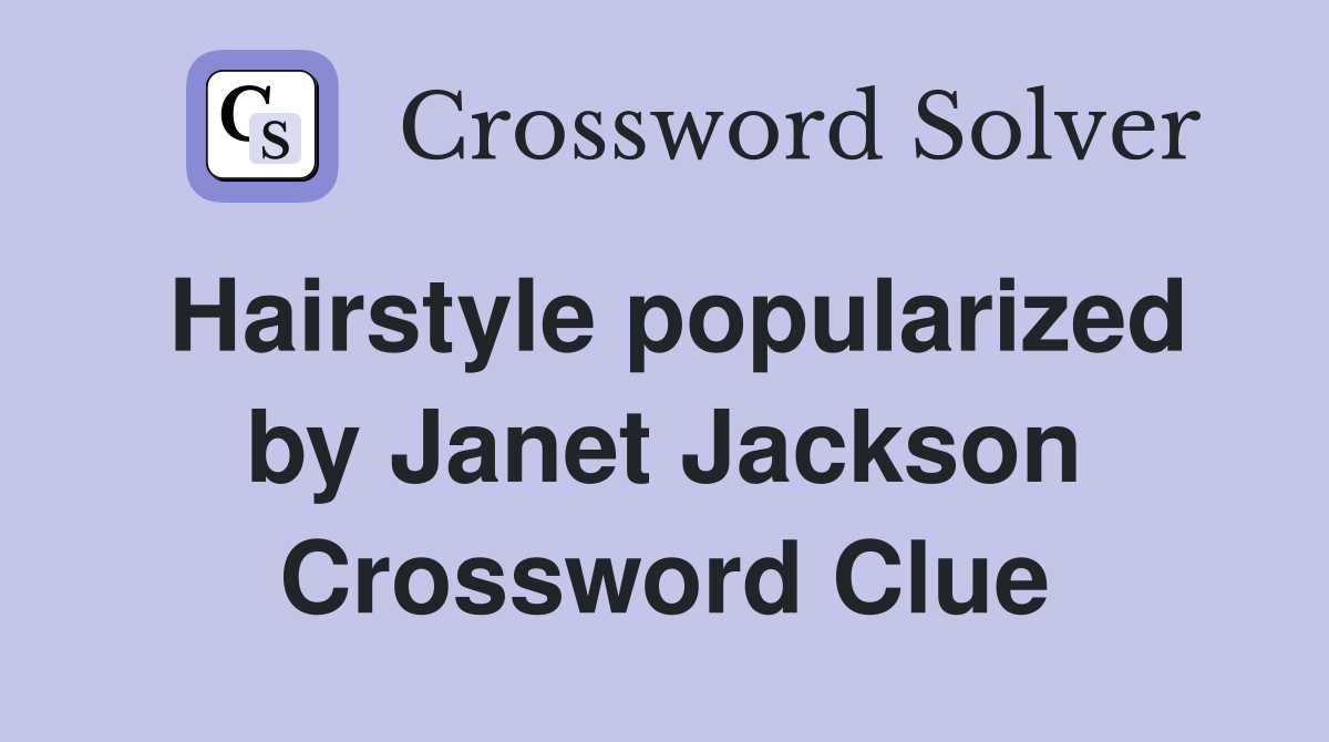 Hairstyle popularized by Janet Jackson Crossword Clue