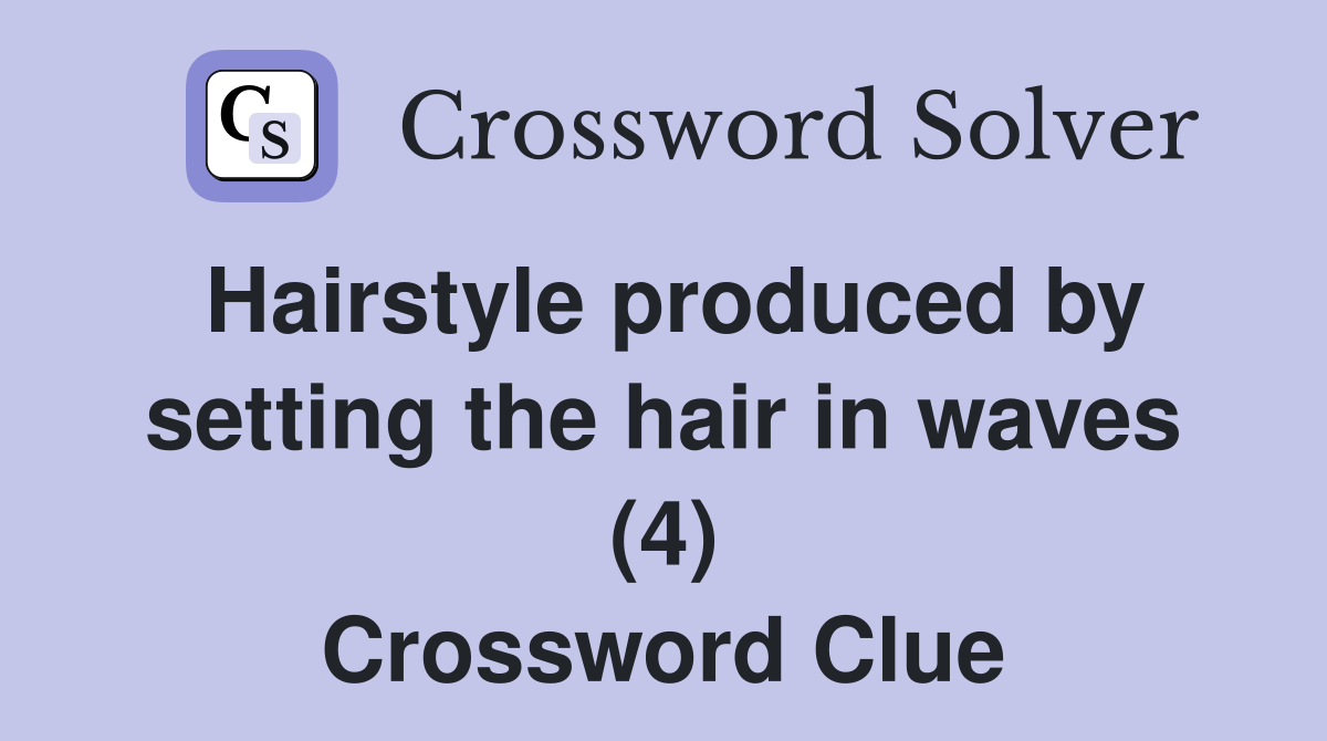 Hairstyle produced by setting the hair in waves (4) Crossword Clue