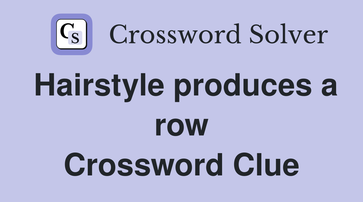 Hairstyle produces a row Crossword Clue