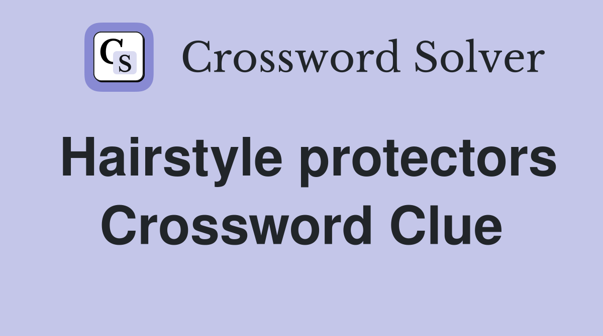 Hairstyle protectors Crossword Clue