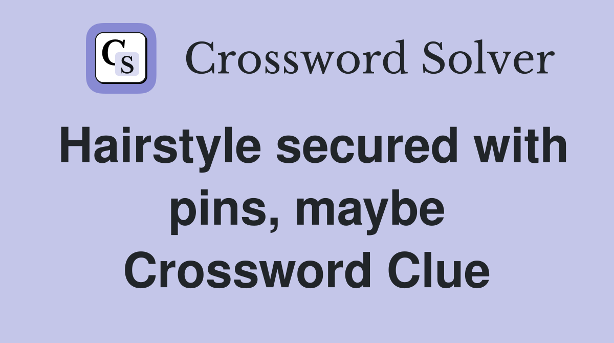 Hairstyle secured with pins, maybe Crossword Clue