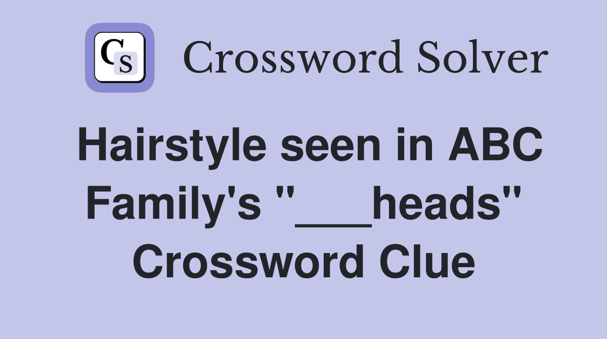 Hairstyle seen in ABC Family's "___heads" Crossword Clue
