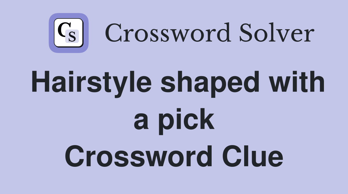 Hairstyle shaped with a pick Crossword Clue