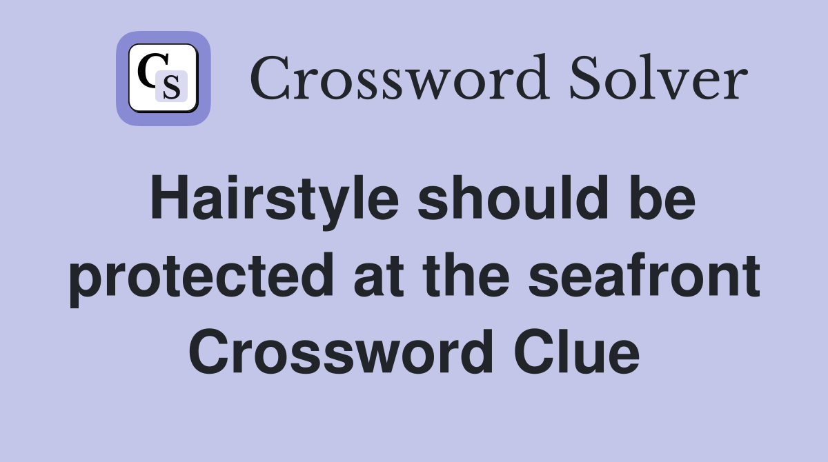 Hairstyle should be protected at the seafront Crossword Clue