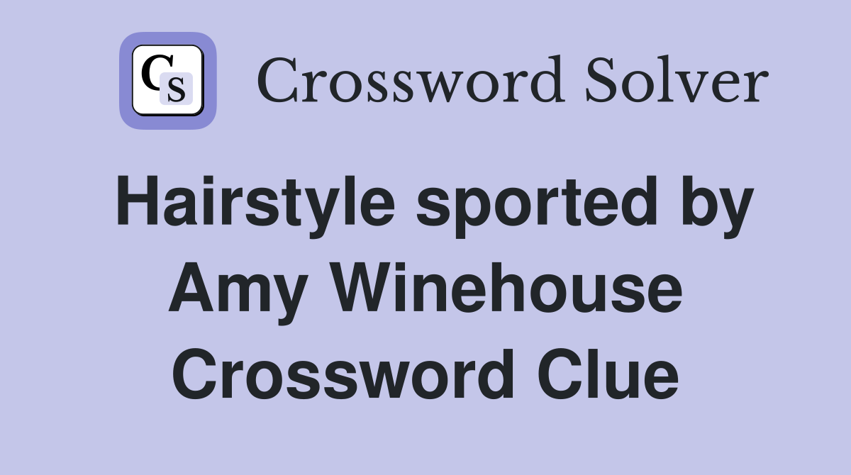 Hairstyle sported by Amy Winehouse Crossword Clue