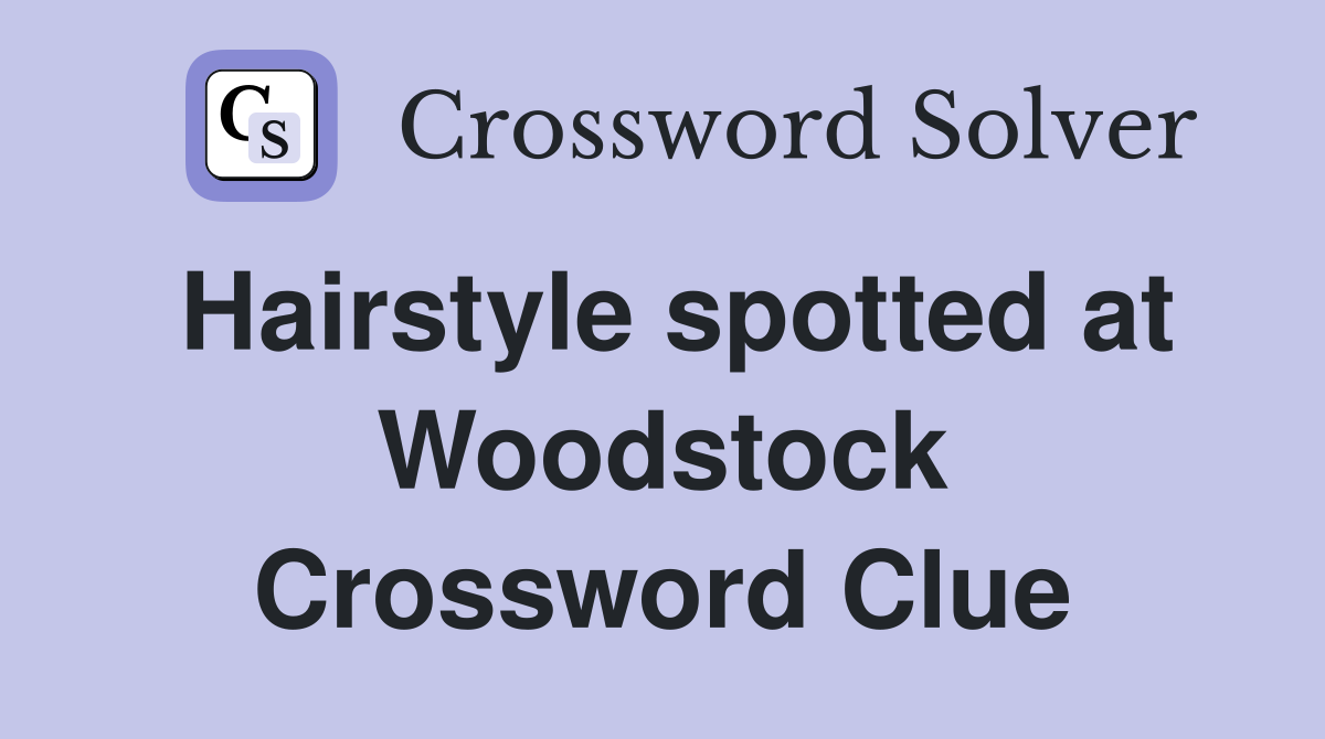 Hairstyle spotted at Woodstock Crossword Clue