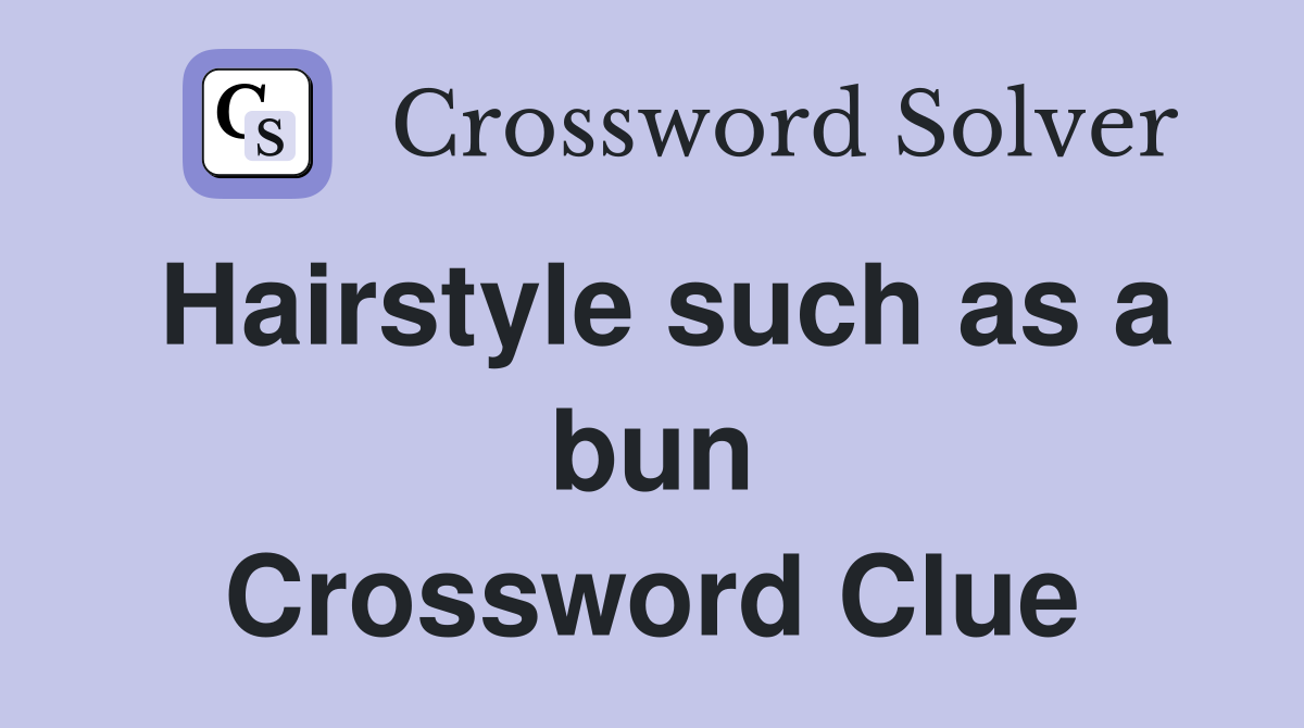 Hairstyle such as a bun Crossword Clue