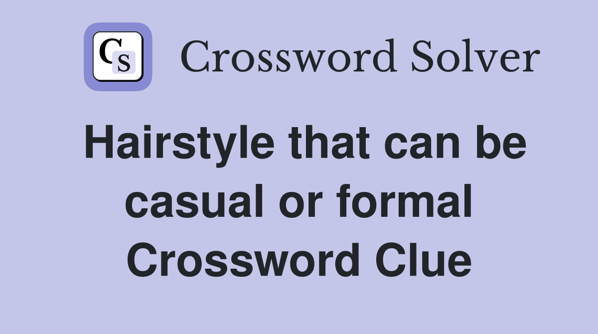 Hairstyle that can be casual or formal Crossword Clue