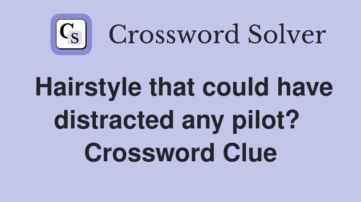Hairstyle that could have distracted any pilot?  Crossword Clue