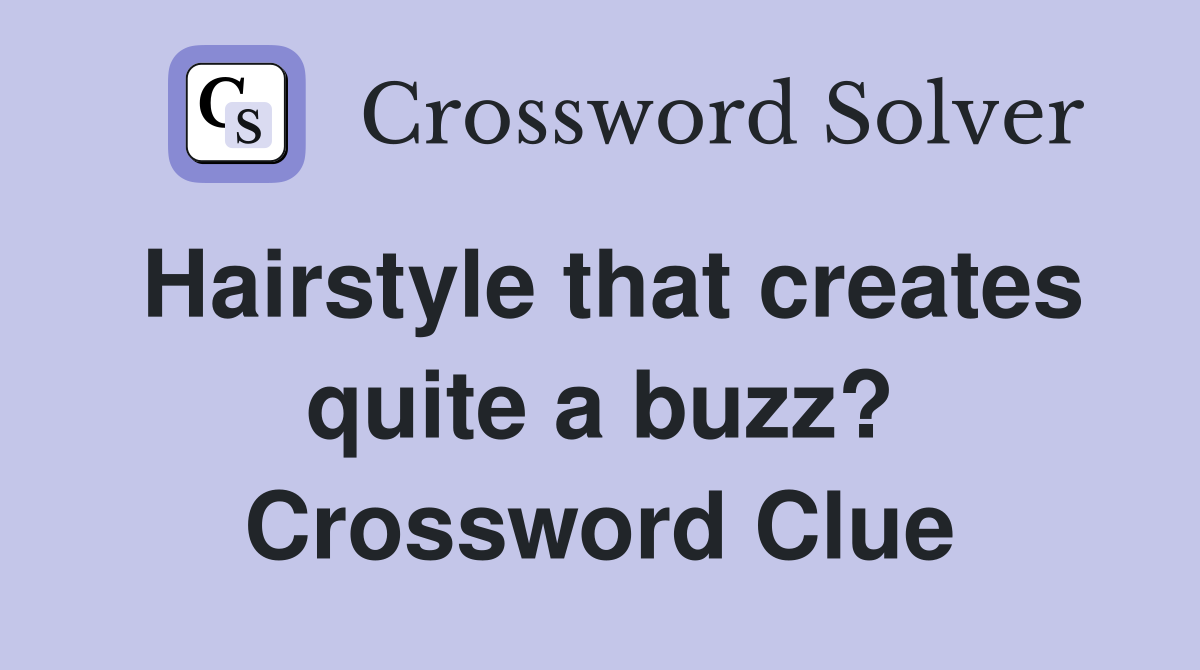 Hairstyle that creates quite a buzz? Crossword Clue