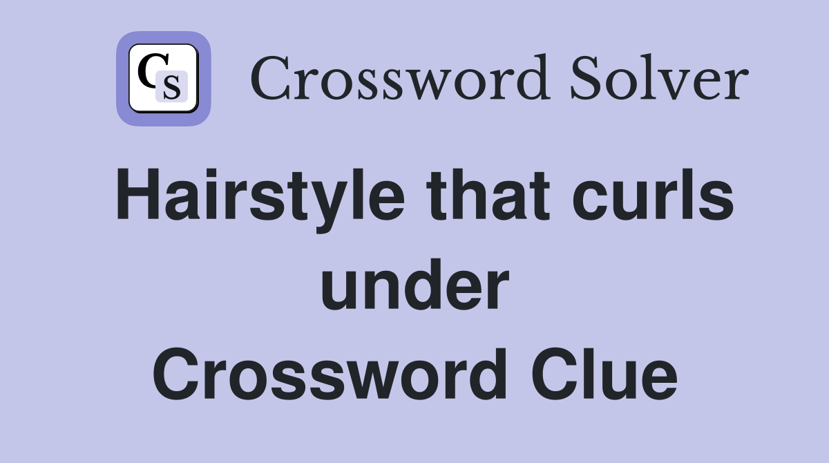 Hairstyle that curls under Crossword Clue