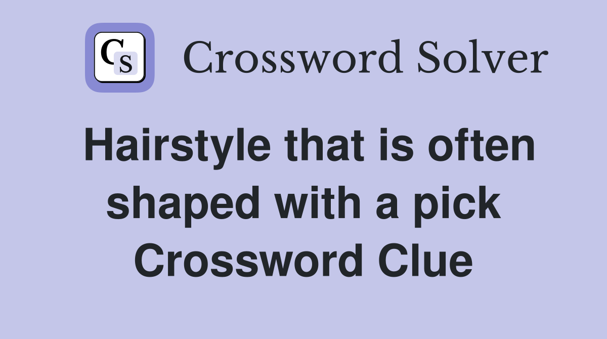 Hairstyle that is often shaped with a pick Crossword Clue