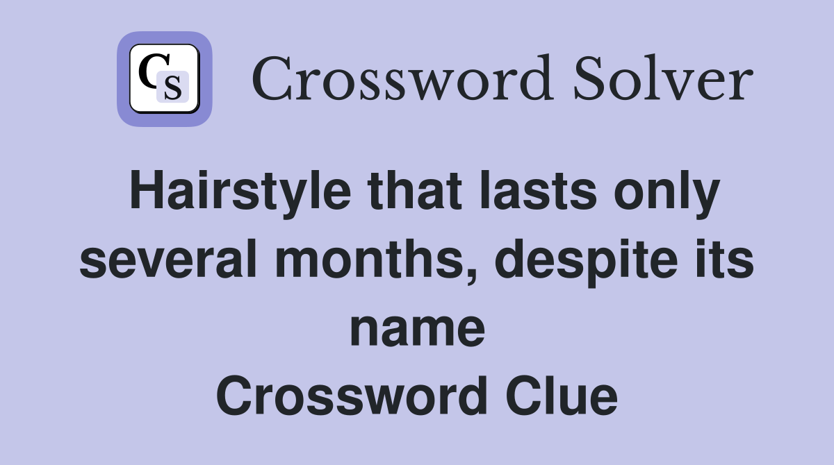 Hairstyle that lasts only several months, despite its name Crossword Clue