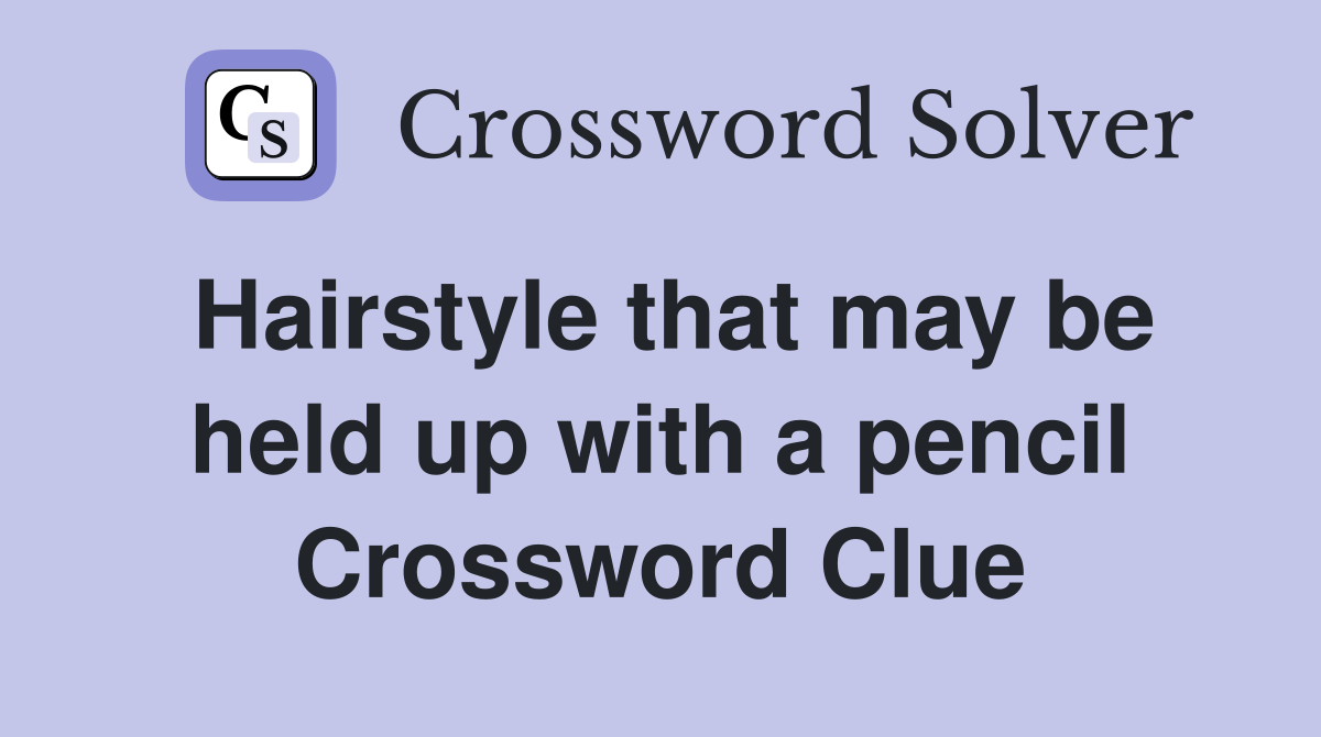 Hairstyle that may be held up with a pencil Crossword Clue