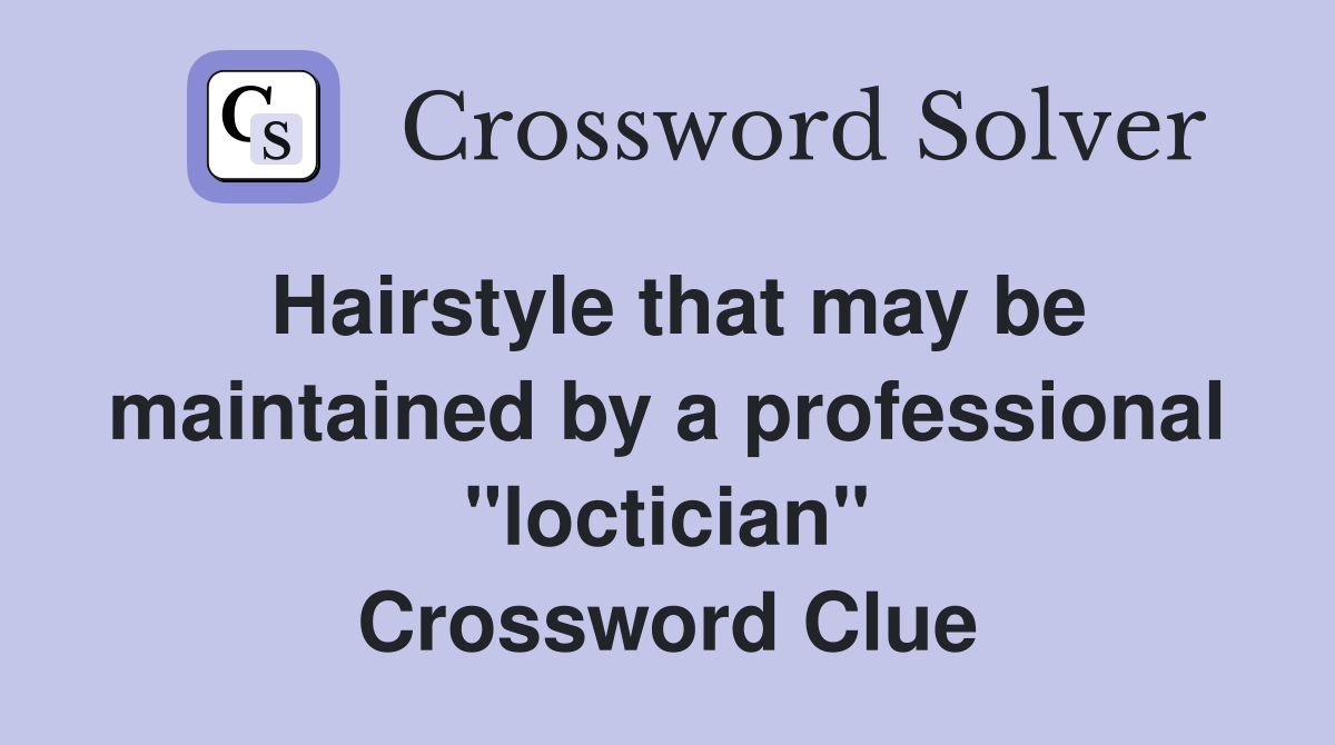 Hairstyle that may be maintained by a professional "loctician" Crossword Clue