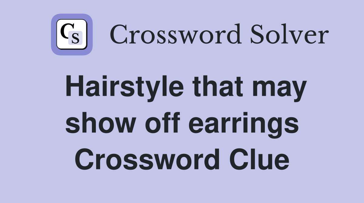 Hairstyle that may show off earrings Crossword Clue