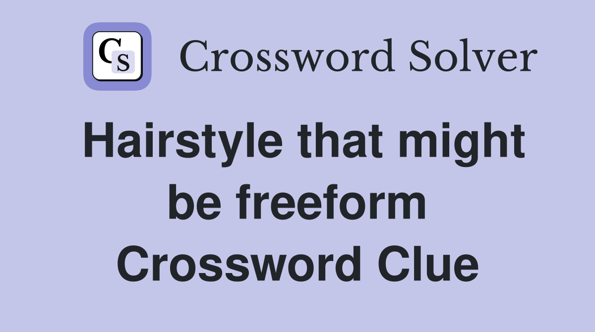 Hairstyle that might be freeform Crossword Clue