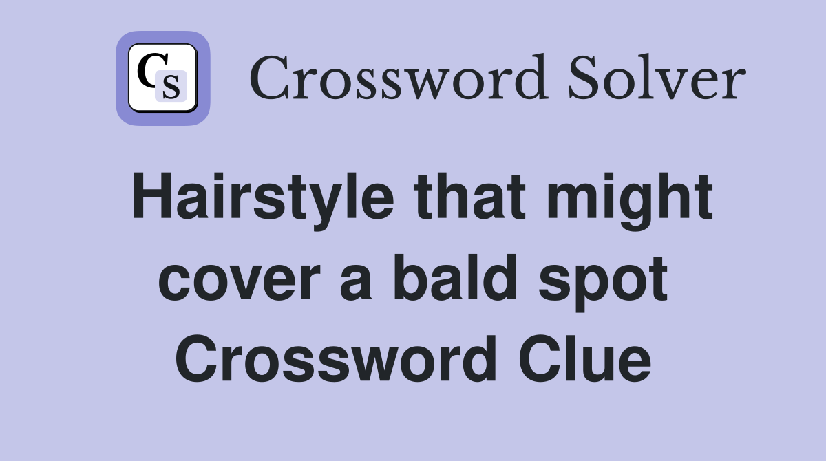 Hairstyle that might cover a bald spot Crossword Clue