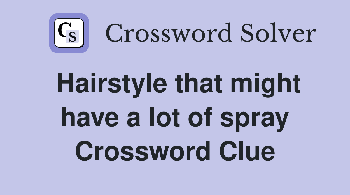 Hairstyle that might have a lot of spray Crossword Clue