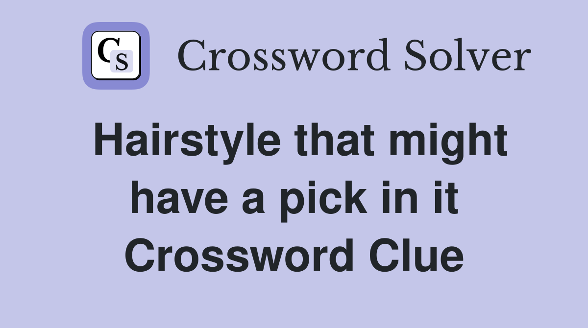 Hairstyle that might have a pick in it Crossword Clue