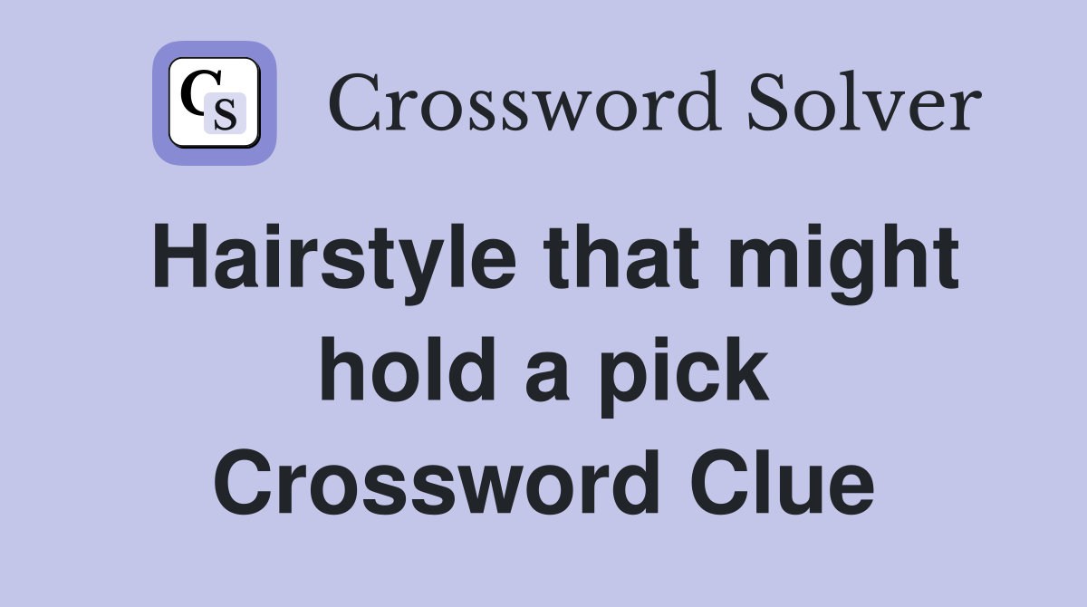 Hairstyle that might hold a pick Crossword Clue