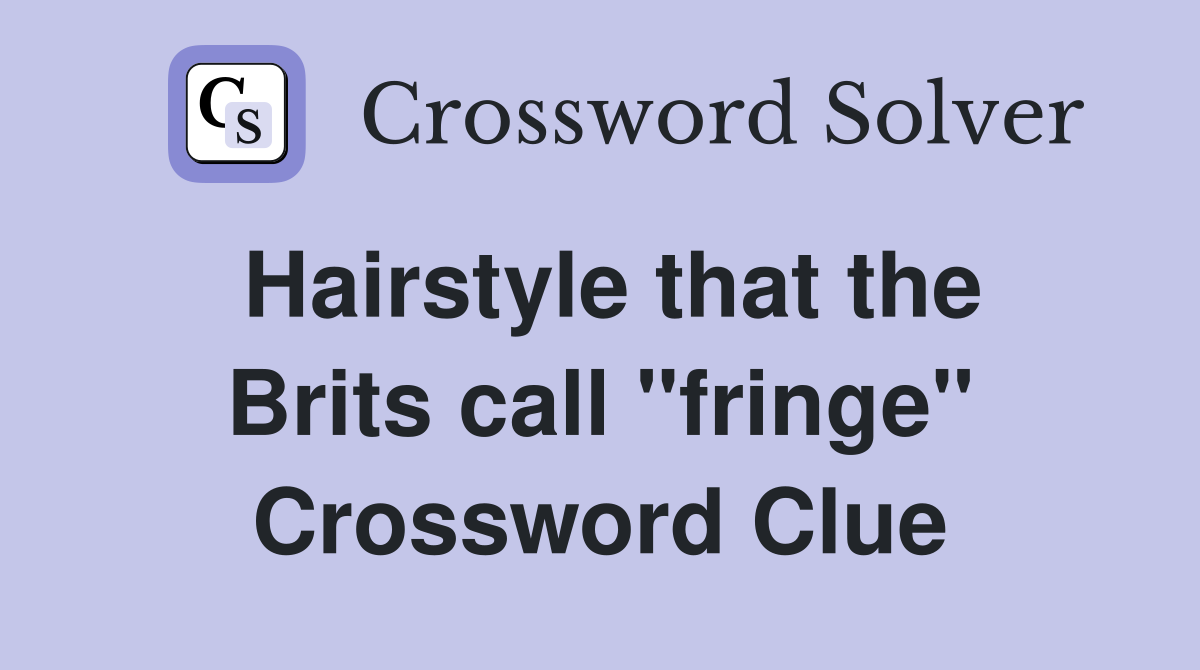 Hairstyle that the Brits call "fringe" Crossword Clue
