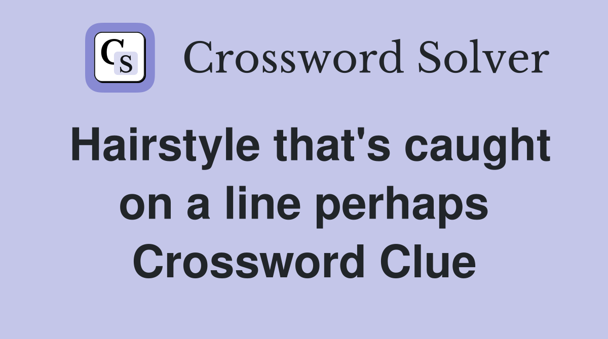 Hairstyle that's caught on a line perhaps Crossword Clue