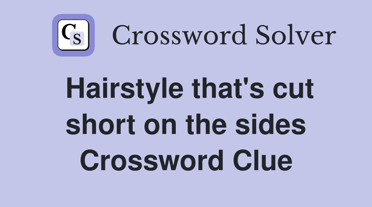 Hairstyle that's cut short on the sides Crossword Clue