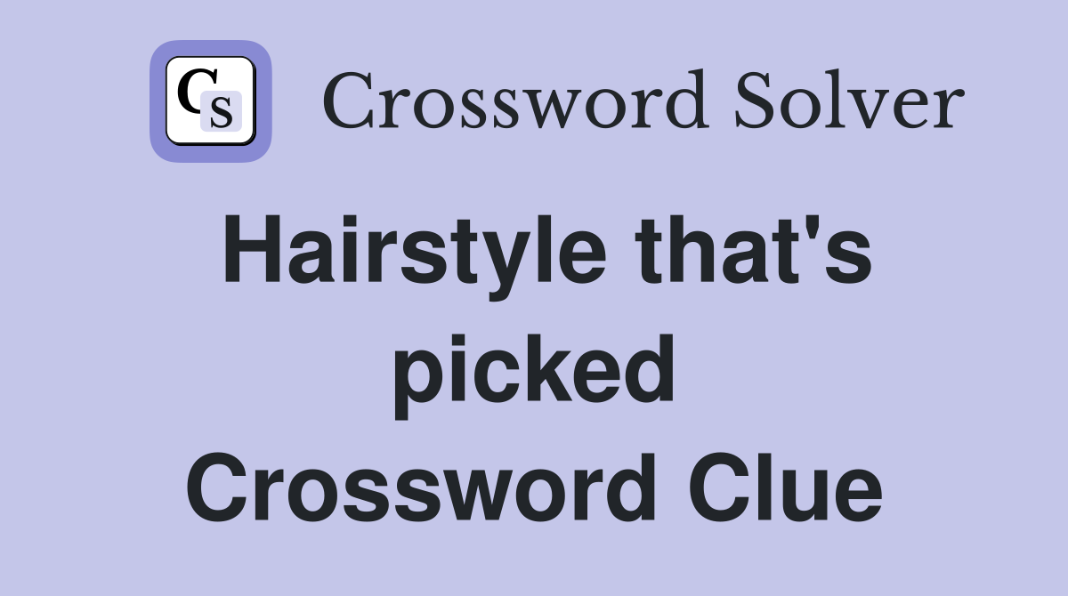 Hairstyle that's picked Crossword Clue