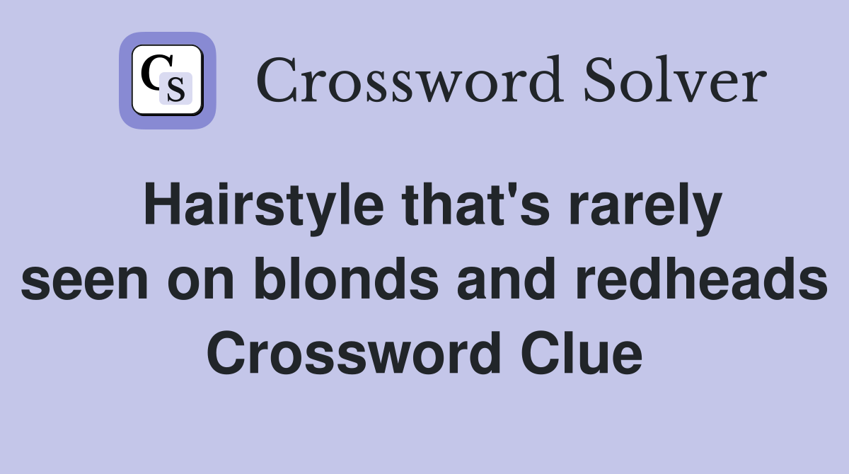 Hairstyle that's rarely seen on blonds and redheads Crossword Clue