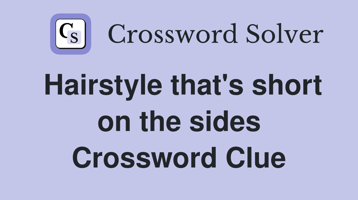 Hairstyle that's short on the sides Crossword Clue