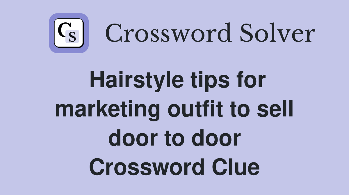 Hairstyle tips for marketing outfit to sell door to door Crossword Clue