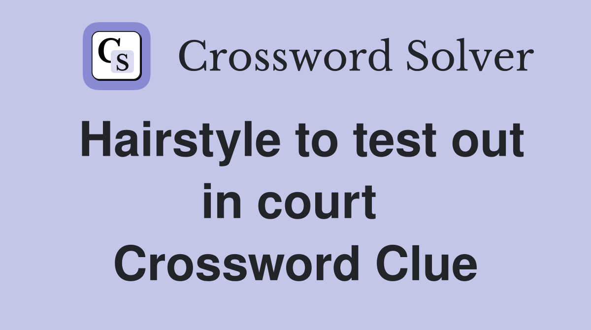 Hairstyle to test out in court  Crossword Clue