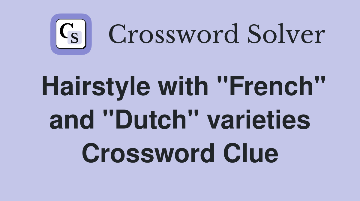 Hairstyle with "French" and "Dutch" varieties Crossword Clue