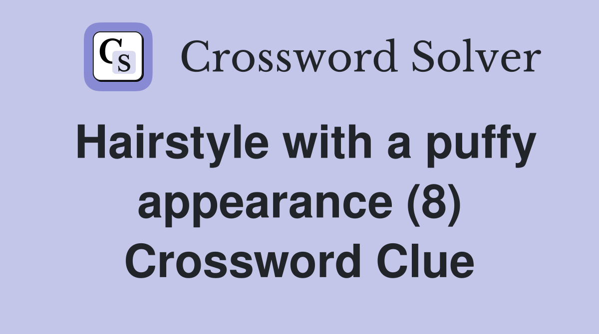 Hairstyle with a puffy appearance (8) Crossword Clue