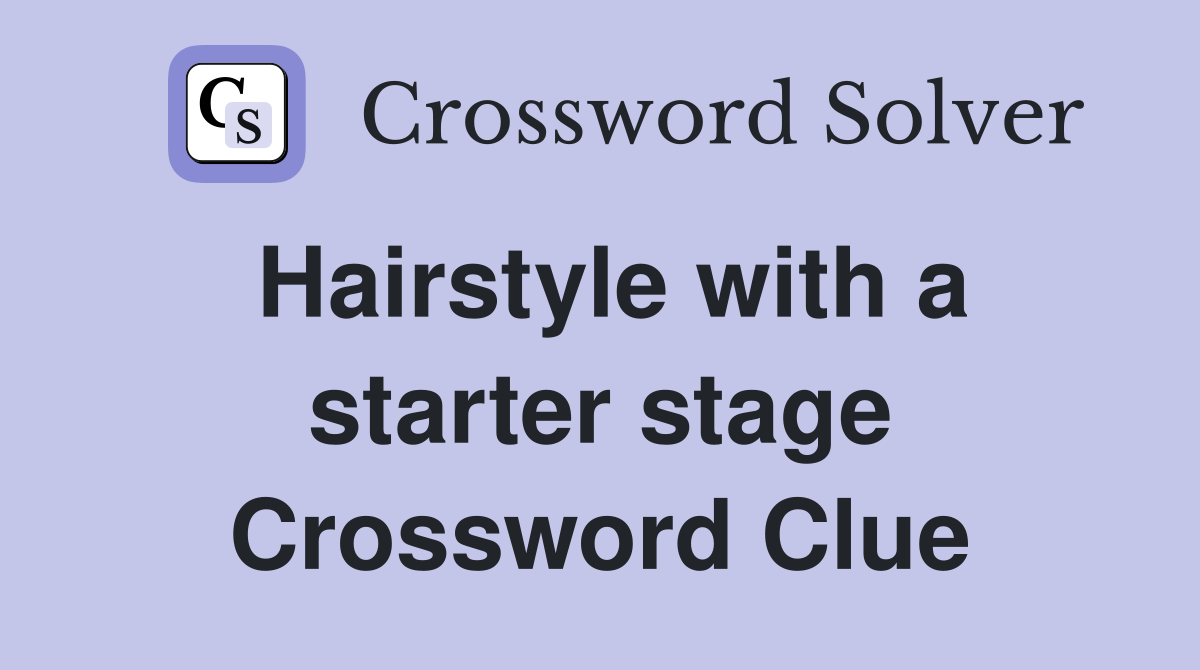 Hairstyle with a starter stage Crossword Clue
