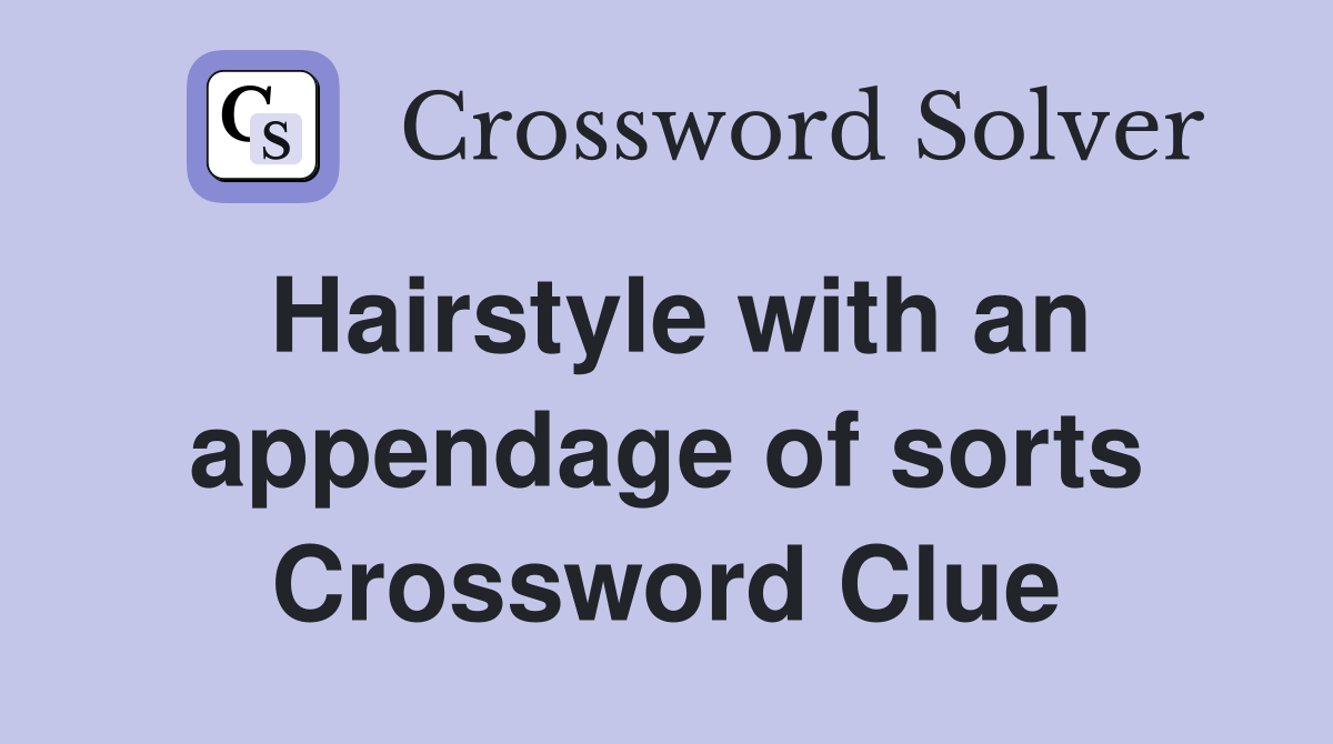 Hairstyle with an appendage of sorts Crossword Clue
